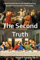 The Second Truth: A Brief, 21st Century Introduction to the Intellectual and Spiritual Journey that is Philosophy 1557789126 Book Cover
