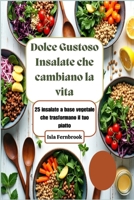 Dolce Gustoso Insalate che cambiano la vita: 25 insalate a base vegetale che trasformano il tuo piatto: Piatti vegetali vivaci, deliziosi e nutrienti (Italian Edition) B0FBS1KL9R Book Cover