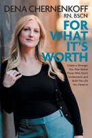 For What It's Worth: Create a Stronger You, Rise Above Those Who Don't Understand, and Build the Life You Deserve 1039194842 Book Cover
