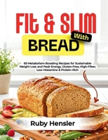 Fit & Slim with Bread: 60 Metabolism-Boosting Recipes for Sustainable Weight Loss and Peak Energy, Gluten-Free, High-Fiber, Low-Histamine & Protein-Ri B0FVG5LLYM Book Cover