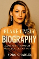 BLAKE LIVELY BIOGRAPHY: A Journey Through Fame, Family, and Fashion B0F5VW1GPT Book Cover