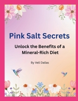 Pink Salt Secrets: Unlock the Benefits of a Mineral-Rich Diet B0FMJZWL5T Book Cover