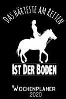 Das Härteste am Reiten ist der Boden - Wochenplaner 2020: DIN A5 Kalender / Terminplaner / Wochenplaner 2020 12 Monate: Januar bis Dezember 2020 – Jede Woche auf 2 Seiten (German Edition) 1700308432 Book Cover