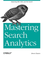 Mastering Search Analytics: Measuring Seo, Sem and Site Search 1449302653 Book Cover