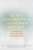 Death, Resurrection, and Human Destiny: Christian and Muslim Perspectives 1626160309 Book Cover