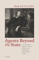 Agents Beyond the State: The Writings of English Travelers, Soldiers, and Diplomats in Early Modern Europe 0198857950 Book Cover