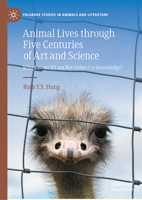 Animal Lives through Five Centuries of Art and Science: Who Knows If I am Not Subject to Knowledge? (Palgrave Studies in Animals and Literature) 3032059763 Book Cover