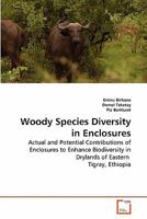 Woody Species Diversity in Enclosures: Actual and Potential Contributions of Enclosures to Enhance Biodiversity in Drylands of Eastern Tigray, Ethiopia 3639282736 Book Cover