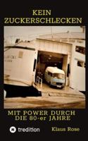 Kein Zuckerschlecken: MIT POWER DURCH DIE 80-er JAHRE (German Edition) 3384660412 Book Cover