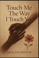 Touch Me The Way I Touch You B0FNRX9NYP Book Cover