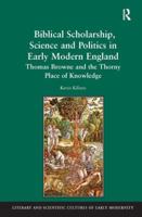 Biblical Scholarship, Science and Politics in Early Modern England: Thomas Browne and the Thorny Place of Knowledge 1138259500 Book Cover