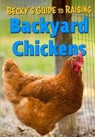 Becky's Guide To Raising Backyard Chickens 1697601723 Book Cover