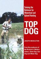 Top Dog: Training the Retriever for Waterfowl and Upland Hunting 0525947884 Book Cover
