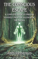A Conscious Escape: A Complete Guide to Freeing Yourself from the Illusion of the Matrix B0DTKKHMKV Book Cover
