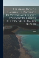 Les Mines D'or De L'australie (Province De Victoria) Et Le Gite D'argent De Broken Hill (Nouvelle- Galles Du Sud) 1018085653 Book Cover