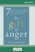 The Gift of Anger: Seven Steps to Uncover the Meaning of Anger and Gain Awareness, True Strength, and Peace (16pt Large Print Edition) 1572249668 Book Cover