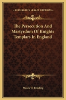 The Persecution And Martyrdom Of Knights Templars In England 142530009X Book Cover