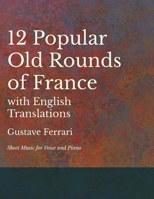 Twelve Popular Old Rounds of France with English Translations - Sheet Music for Voice and Piano 1528701348 Book Cover