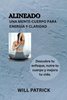 ALINEADO: UNA MENTE-CUERPO PARA ENERGÍA Y CLARIDAD: Descubra su concentración, nutra su cuerpo y mejore su vida . (Spanish Edition) B0FL26QLDW Book Cover