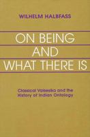 On Being and What There Is: Classical Vaisesika and the History of Indian Ontology 0791411788 Book Cover