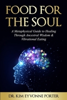 Food for the Soul: A Metaphysical Guide to Healing Through Ancestral Wisdom & Vibrational Eating B0DYDW74D5 Book Cover
