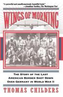 Wings of Morning: The Story of the Last American Bomber Shot Down over Germany in World War II 0201407221 Book Cover