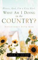 Please, God, I'm A City Girl. What Am I Doing In The Country? 1594677557 Book Cover