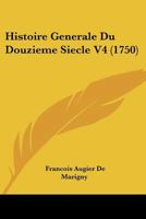 Histoire Generale Du Douzieme Siecle V4 (1750) 1166059383 Book Cover
