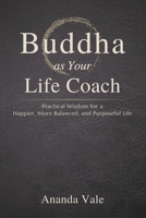 Buddha as Your Life Coach: Practical Wisdom for a Happier, More Balanced, and Purposeful Life B0GHS8B97Z Book Cover