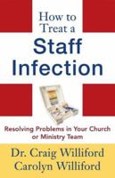 How to Treat a Staff Infection: Resolving Problems in Your Church or Ministry Team 080106757X Book Cover