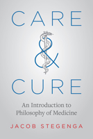 Care and Cure: An Introduction to Philosophy of Medicine 022659503X Book Cover