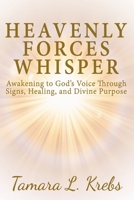 Heavenly Forces Whisper: Awakening to God’s Voice Through Signs, Healing, and Divine Purpose B0H6P4VFJK Book Cover