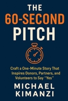 The 60-Second Pitch: Craft a One-Minute Story That Inspires Donors, Partners, and Volunteers to Say “Yes” B0GKDNWPGW Book Cover