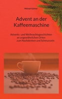 Advent an der Kaffeemaschine: Advents- und Weihnachtsgeschichten an ungewöhnlichen Orten zum Nachdennken und Schmunzeln (German Edition) 375975077X Book Cover