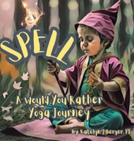 Spell: A Would You Rather Yoga Journey 1088274447 Book Cover