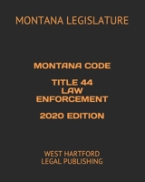 MONTANA CODE TITLE 44 LAW ENFORCEMENT 2020 EDITION: WEST HARTFORD LEGAL PUBLISHING B089HPPVZH Book Cover