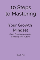10 Steps to Mastering Your Growth Mindset: From Coasting Along to Shaping Your Future B0F9KZTCP8 Book Cover