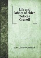 Life and Labors of Elder Zelotes Grenell 5518880693 Book Cover