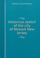Historical Sketch of the City of Newark, New Jersey; 1376651122 Book Cover