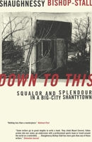 Down to This: Squalor and Splendour in a Big-City Shantytown 0679312285 Book Cover