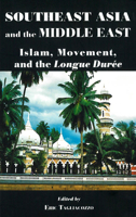 Southeast Asia and the Middle East: Islam, Movement, and the Longue Duree (Contemporary Issues in Asia and Pacific) 0804761337 Book Cover