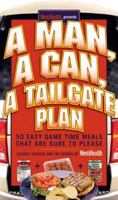 A Man, A Can, A Tailgate Plan: 50 Easy Game Time Recipes That Are Sure to Please 1594863121 Book Cover