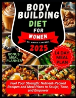 BODYBUILDING DIET FOR WOMEN: Fuel Your Strength: Nutrient-Packed Recipes and Meal Plans to Sculpt, Tone, and Empower B0DTTD9T2X Book Cover