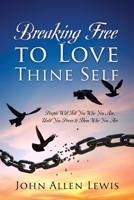 Breaking Free to Love Thine Self: People Will Tell You Who You Are, Until You Prove to Them Who You Are 1977267823 Book Cover