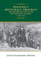 Democracy, Aristocracy, Theocracy and the Rule of Law in the New England Colonies, 1620-1686 1737338424 Book Cover