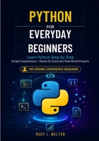 Python for Everyday Beginners: Learn Python Step by Step with Simple Explanations, Hands-On Exercises, and Real-World Projects No Coding Experience Required B0HGT927TH Book Cover
