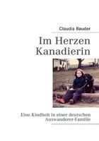 Im Herzen Kanadierin: Eine Kindheit in einer deutschen Auswanderer-Familie 3837091384 Book Cover