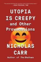 Utopia Is Creepy: And Other Provocations 0393354741 Book Cover