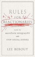 Rules for Reactionaries: How to Maintain Inequality and Stop Social Justice 1479829544 Book Cover