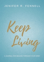 Keep Living: A Journal for Healing Through Your Grief 057877545X Book Cover